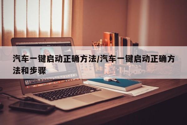 汽车一键启动正确方法/汽车一键启动正确方法和步骤