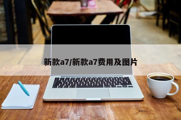 新款a7/新款a7费用及图片