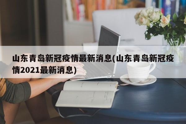 山东青岛新冠疫情最新消息(山东青岛新冠疫情2021最新消息)