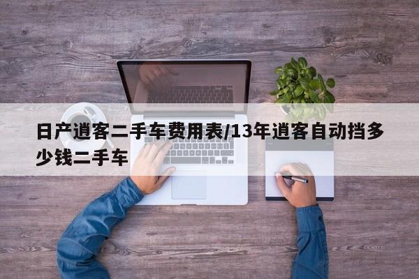 日产逍客二手车费用表/13年逍客自动挡多少钱二手车