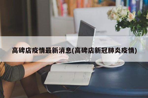 高碑店疫情最新消息(高碑店新冠肺炎疫情)
