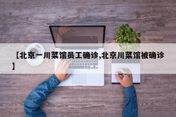 【北京一川菜馆员工确诊,北京川菜馆被确诊】