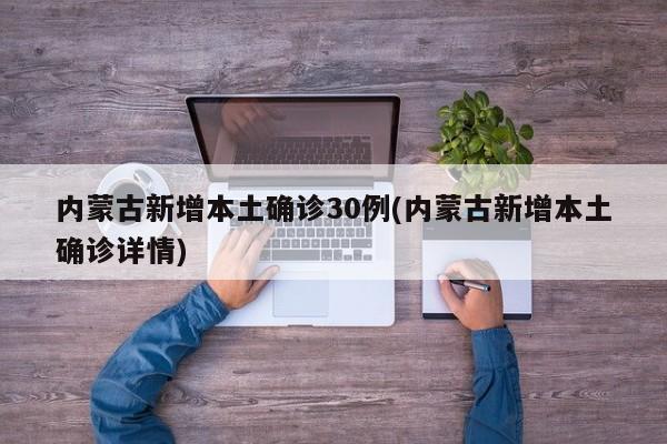 内蒙古新增本土确诊30例(内蒙古新增本土确诊详情)