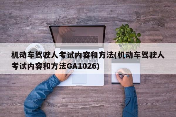 机动车驾驶人考试内容和方法(机动车驾驶人考试内容和方法GA1026)