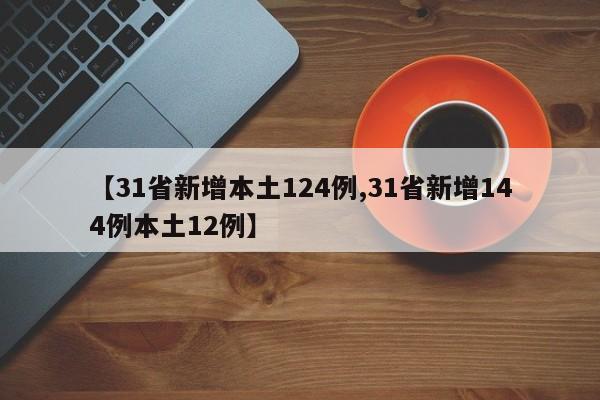 【31省新增本土124例,31省新增144例本土12例】