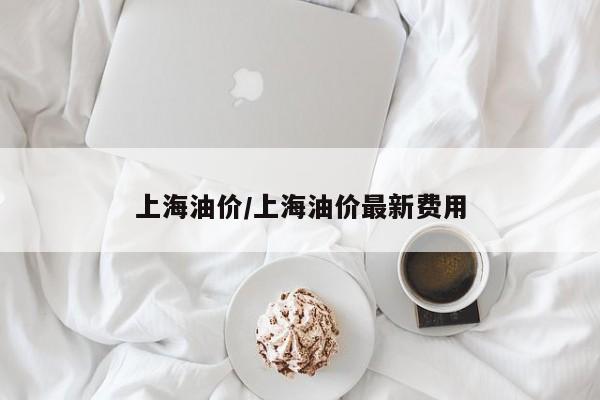 上海油价/上海油价最新费用