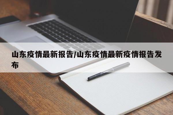 山东疫情最新报告/山东疫情最新疫情报告发布