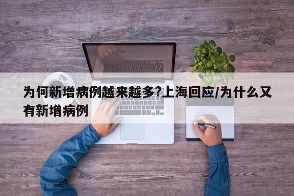 为何新增病例越来越多?上海回应/为什么又有新增病例