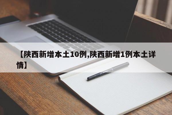 【陕西新增本土10例,陕西新增1例本土详情】