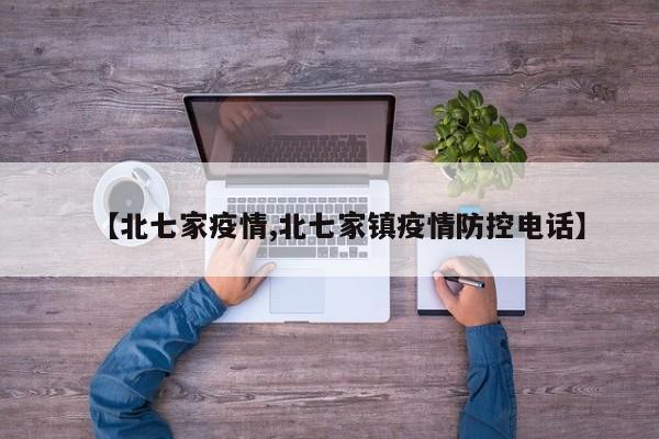 【北七家疫情,北七家镇疫情防控电话】