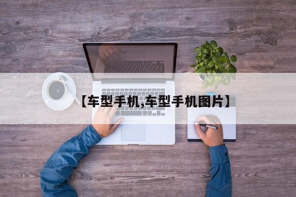 【车型手机,车型手机图片】
