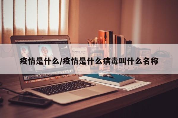疫情是什么/疫情是什么病毒叫什么名称