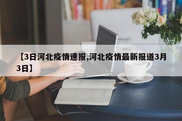 【3日河北疫情速报,河北疫情最新报道3月3日】