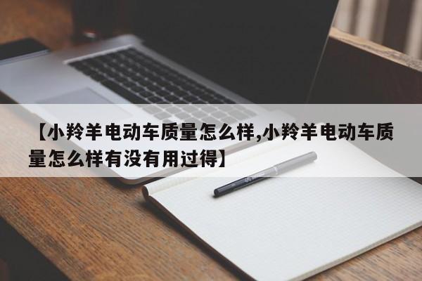 【小羚羊电动车质量怎么样,小羚羊电动车质量怎么样有没有用过得】