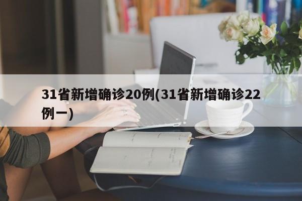 31省新增确诊20例(31省新增确诊22例一)